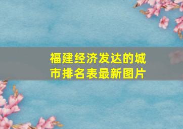 福建经济发达的城市排名表最新图片