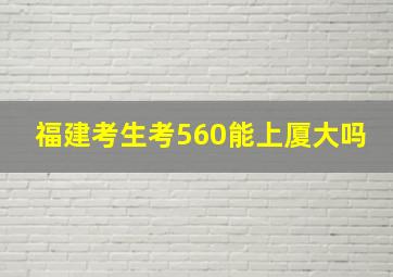 福建考生考560能上厦大吗