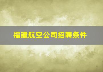 福建航空公司招聘条件