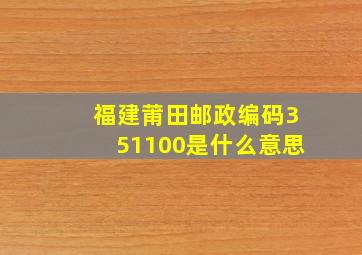 福建莆田邮政编码351100是什么意思