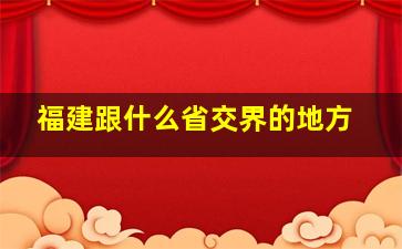 福建跟什么省交界的地方