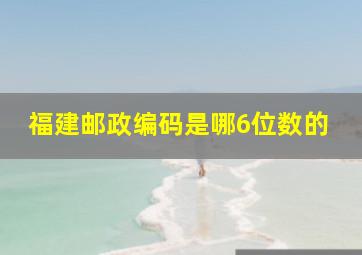 福建邮政编码是哪6位数的