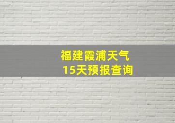 福建霞浦天气15天预报查询