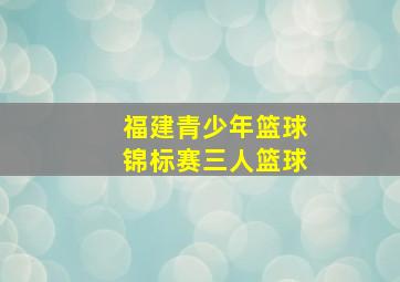 福建青少年篮球锦标赛三人篮球