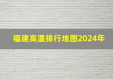 福建高温排行地图2024年