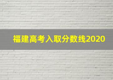 福建高考入取分数线2020