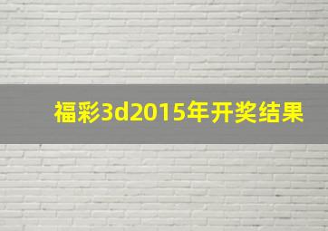 福彩3d2015年开奖结果