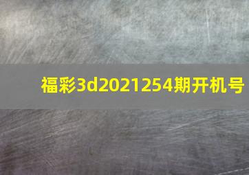 福彩3d2021254期开机号