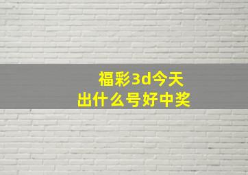 福彩3d今天出什么号好中奖