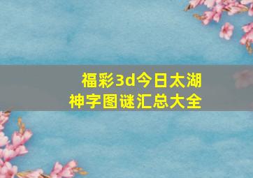 福彩3d今日太湖神字图谜汇总大全