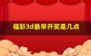 福彩3d最早开奖是几点