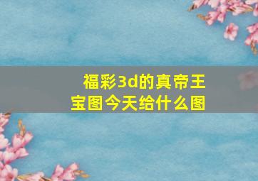 福彩3d的真帝王宝图今天给什么图