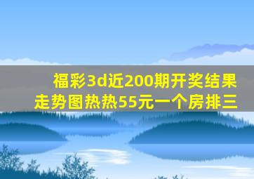 福彩3d近200期开奖结果走势图热热55元一个房排三