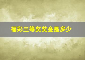 福彩三等奖奖金是多少