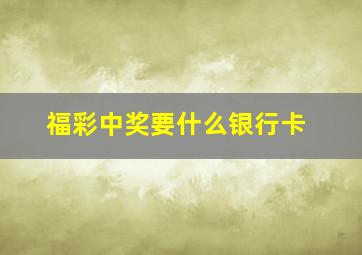 福彩中奖要什么银行卡