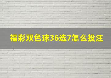 福彩双色球36选7怎么投注