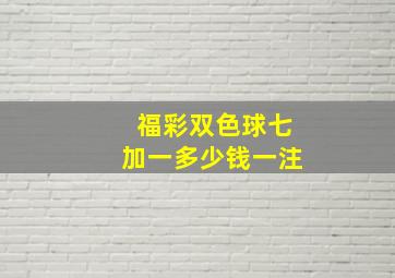 福彩双色球七加一多少钱一注