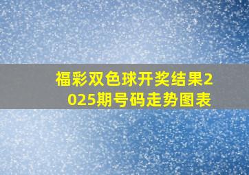 福彩双色球开奖结果2025期号码走势图表