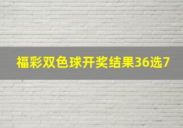 福彩双色球开奖结果36选7