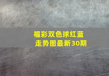 福彩双色球红蓝走势图最新30期