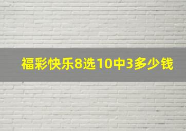 福彩快乐8选10中3多少钱