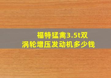 福特猛禽3.5t双涡轮增压发动机多少钱