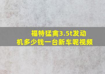 福特猛禽3.5t发动机多少钱一台新车呢视频