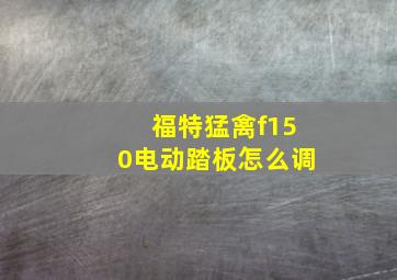 福特猛禽f150电动踏板怎么调