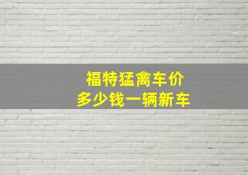 福特猛禽车价多少钱一辆新车