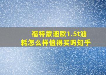 福特蒙迪欧1.5t油耗怎么样值得买吗知乎