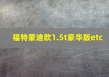 福特蒙迪欧1.5t豪华版etc