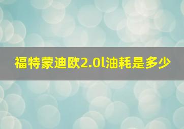 福特蒙迪欧2.0l油耗是多少