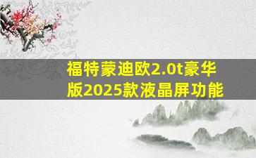 福特蒙迪欧2.0t豪华版2025款液晶屏功能