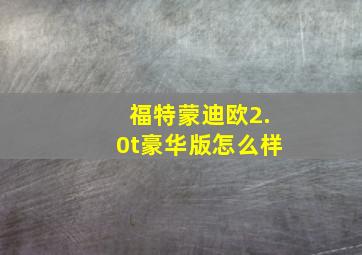 福特蒙迪欧2.0t豪华版怎么样