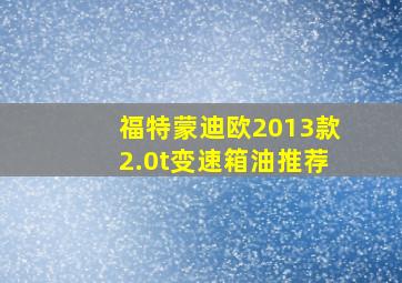 福特蒙迪欧2013款2.0t变速箱油推荐