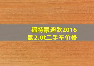 福特蒙迪欧2016款2.0t二手车价格