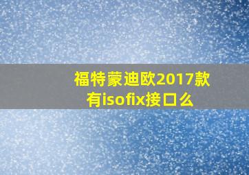 福特蒙迪欧2017款有isofix接口么