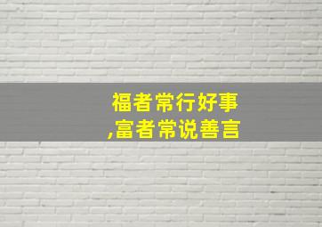 福者常行好事,富者常说善言