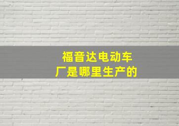 福音达电动车厂是哪里生产的