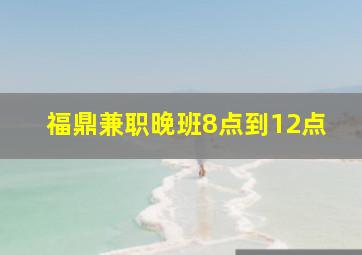 福鼎兼职晚班8点到12点