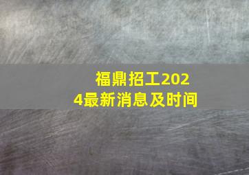 福鼎招工2024最新消息及时间