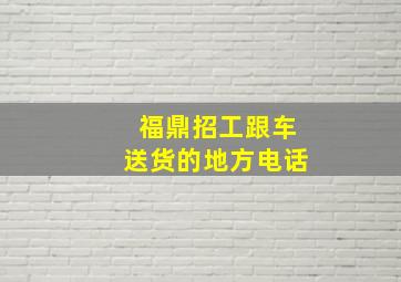 福鼎招工跟车送货的地方电话