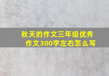 秋天的作文三年级优秀作文300字左右怎么写