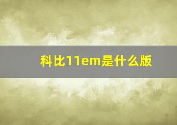 科比11em是什么版