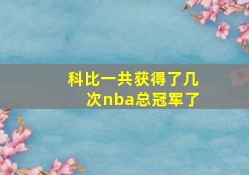 科比一共获得了几次nba总冠军了