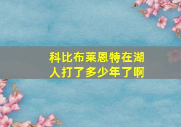 科比布莱恩特在湖人打了多少年了啊