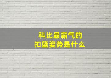 科比最霸气的扣篮姿势是什么