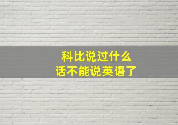 科比说过什么话不能说英语了