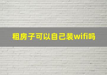 租房子可以自己装wifi吗