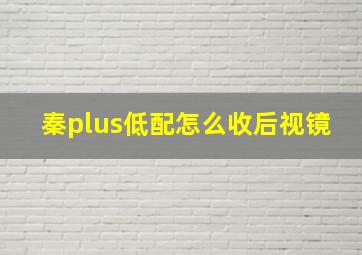 秦plus低配怎么收后视镜